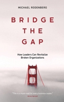 Bridge the Gap : How Leaders Can Revitalize Broken Organizations 1735863300 Book Cover