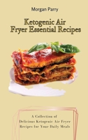 Ketogenic Air Fryer Essential Recipes: A Collection of Delicious Ketogenic Air Fryer Recipes for Your Daily Meals 1803175850 Book Cover