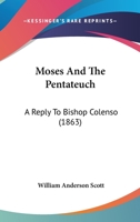 Moses and the Pentateuch: A Reply to Bishop Colenso 1166968693 Book Cover