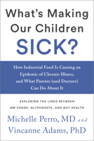 What's Making Our Children Sick?: How Industrial Food Is Causing an Epidemic of Chronic Illness, and What Parents (and Doctors) Can Do about It 1603587578 Book Cover