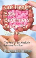 Gut Health Easy Beginners Guide for Women: The Role of Gut Health in Immune Function B0CCZV7NYY Book Cover