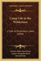 Camp Life in the Wilderness: A Tale of Richardson Lakes (1890) a Tale of Richardson Lakes 1018188126 Book Cover