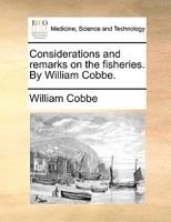Considerations and remarks on the fisheries. By William Cobbe. 1170665748 Book Cover
