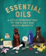 Essential Oils: A Little Introduction to Their Uses and Health Benefits 0762472650 Book Cover