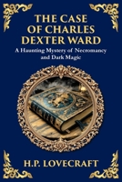 The Case of Charles Dexter Ward: Lovecraft's Chilling Tale of Necromancy and Ancient Evil (Library of Alexandria) 1806290197 Book Cover