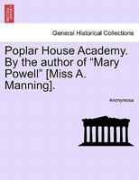 Poplar House Academy, by the Author of 'Mary Powell' 1241207313 Book Cover