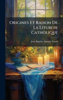 Origines Et Raison De La Liturgie Catholique (French Edition) 1024633519 Book Cover