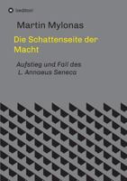 Die Schattenseite der Macht: Aufstieg und Fall des L. Annaeus Seneca 3743959720 Book Cover