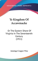 Ye Kingdom Of Accawmacke: Or The Eastern Shore Of Virginia In The Seventeenth Century 112096010X Book Cover