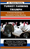 Turkey Farming Triumph: A Proven Roadmap To Successful Turkey Rearing: Maximize Your Turkey Farm's Productivity And Profitability With Expert B0CV83YY87 Book Cover