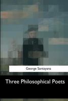 Three Philosophical Poets: Lucretius, Dante And Goethe 1507694342 Book Cover