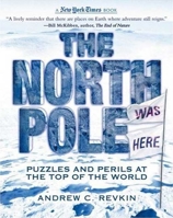 The North Pole Was Here: Puzzles and Perils at the Top of the World 0753459930 Book Cover