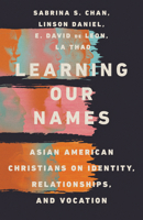 Learning Our Names: Asian American Christians on Identity, Relationships, and Vocation 083084774X Book Cover