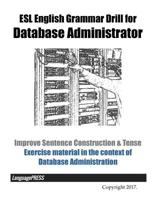 ESL English Grammar Drill for Database Administrator Improve Sentence Construction & Tense: Exercise material in the context of Database Administration 1545091668 Book Cover