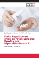 Daño hepático en crías de ratas Sprague Dawley por Hipervitaminosis A: Vitamina A y embarazo 6202152842 Book Cover