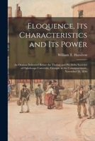 Eloquence, its characteristics and its power: an oration delivered before the Thalian and Phi Delta societies of Oglethorpe University, Georgia, at the commencement, November 18, 1846 1014520460 Book Cover