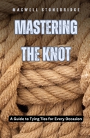 Mastering the Knot: A Guide to Tying Ties for Every Occasion B0DGVZ28Z9 Book Cover