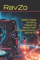 2025 Digital Alchemy Mastering Blockchain, Cryptocurrency, and NFTs. (Empower Your Future: A Self-Help Series for the Modern World) B0DW91D4XY Book Cover