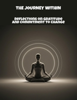 The Journey Within: Reflections On Gratitude And Commitment To Change B0FR1RD5JN Book Cover