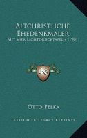 Altchristliche Ehedenkmaler: Mit Vier Lichtdrucktafeln (1901) 1160781168 Book Cover