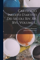 Carteggio Inedito D'artisti Dei Secoli Xiv, Xv, Xvi., Volume 1... 1017837910 Book Cover