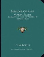 Memoir Of Ann Maria Slade: Embracing A Journal Written By Herself 1166269957 Book Cover