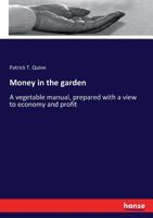 Money in the Garden: A Vegetable Manual, Prepared with a View to Economy and Profit (Classic Reprint) 374473580X Book Cover