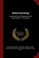 Bailey Genealogy: James John, and Thomas, and Their Descendants : in Three Parts 1376327376 Book Cover