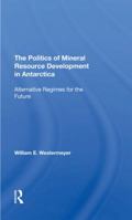The Politics of Mineral Resource Development in Antarctica: Alternative Regimes for the Future 0367295156 Book Cover