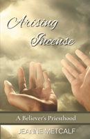 Arising Incense: A Believer's Priesthood 1926489578 Book Cover