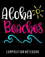 Aloha Beaches Composition Notebook: College Ruled Composition Notebook 100 Pages Sunny Beach Theme For School Work Journal 1079510540 Book Cover