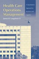 Health Care Operations Management: A Quantitative Approach to Business and Logistics 0763750514 Book Cover