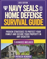 The Navy SEAL's Home Defense Survival Guide: Proven Strategies to Protect Your Family and Secure Your Property in Any Disaster B0DPTQ5ZDT Book Cover
