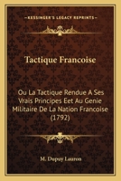 Tactique Francoise: Ou La Tactique Rendue A Ses Vrais Principes Eet Au Genie Militaire De La Nation Francoise (1792) 1165908700 Book Cover