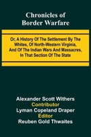Chronicles of Border Warfare: Or, A history of the settlement by the whites, of north-western Virginia, and of the Indian wars and massacres, in that section of the state 9367249659 Book Cover