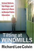 Tilting at Windmills: School Reform, San Diego, and America’s Race to Renew Public Education 1612505643 Book Cover