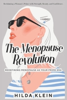 The Menopause Revolution: Redefining Menopause As Your Prime Era: Reclaiming a Woman's Prime with Strength, Beauty, & Confidence (Topics Inc Symptom ... Social Growth, Financial Awareness, & More!) B0DP673K4K Book Cover