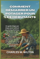 Comment démarrer un potager pour les débutants: Un guide étape par étape pour cultiver des herbes fraîches, des fruits et des légumes à la maison - ... et la récolte en toute simplicité B0FV8RJKLY Book Cover