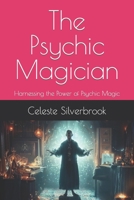 The Psychic Magician: Harnessing the Power of Psychic Magic B0CF4FP6DQ Book Cover