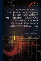 The Surface-Tension of Certain Organic Liquids by the Drop-Weight Method and the Critical Temperatures and Capillary Constants Calculated from Them 127667709X Book Cover