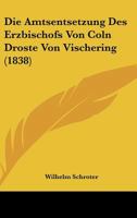 Die Amtsentsetzung Des Erzbischofs Von Coln Droste Von Vischering (1838) 1166692604 Book Cover