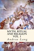 Myth, Ritual, and Religion, Volume 1 1502931737 Book Cover