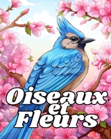Livre de Coloriage des Oiseaux et des Fleurs: Dessins Relaxants à Colorier pour Soulager le Stress Pour Dames et Messieurs (French Edition) B0CV4V4PDC Book Cover