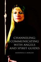 Channeling: Communicating with Angels and Spirit Guides 0595387349 Book Cover