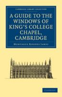 A Guide to the Windows of King's College Chapel, Cambridge 1108015581 Book Cover