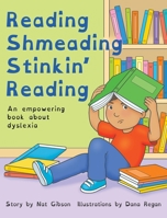 Reading Shmeading Stinkin' Reading : An Empowering Book about Dyslexia 1963891120 Book Cover