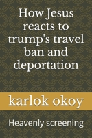 How Jesus reacts to trump's travel ban and deportation: Heavenly screening B096CS9QB5 Book Cover