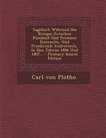 Tagebuch W�hrend Des Krieges Zwischen Russland Und Preussen Einerseits, Und Frankreich Andrerseits, in Den Jahren 1806 Und 1807... 1293196266 Book Cover