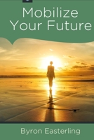 Mobilize Your Future: Fulfilling your divine destiny B086L8FF7K Book Cover