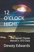 12 O'CLOCK HIGH!: The Captain Thomas Mantell Jr. UFO Chase B0CP818Y5W Book Cover